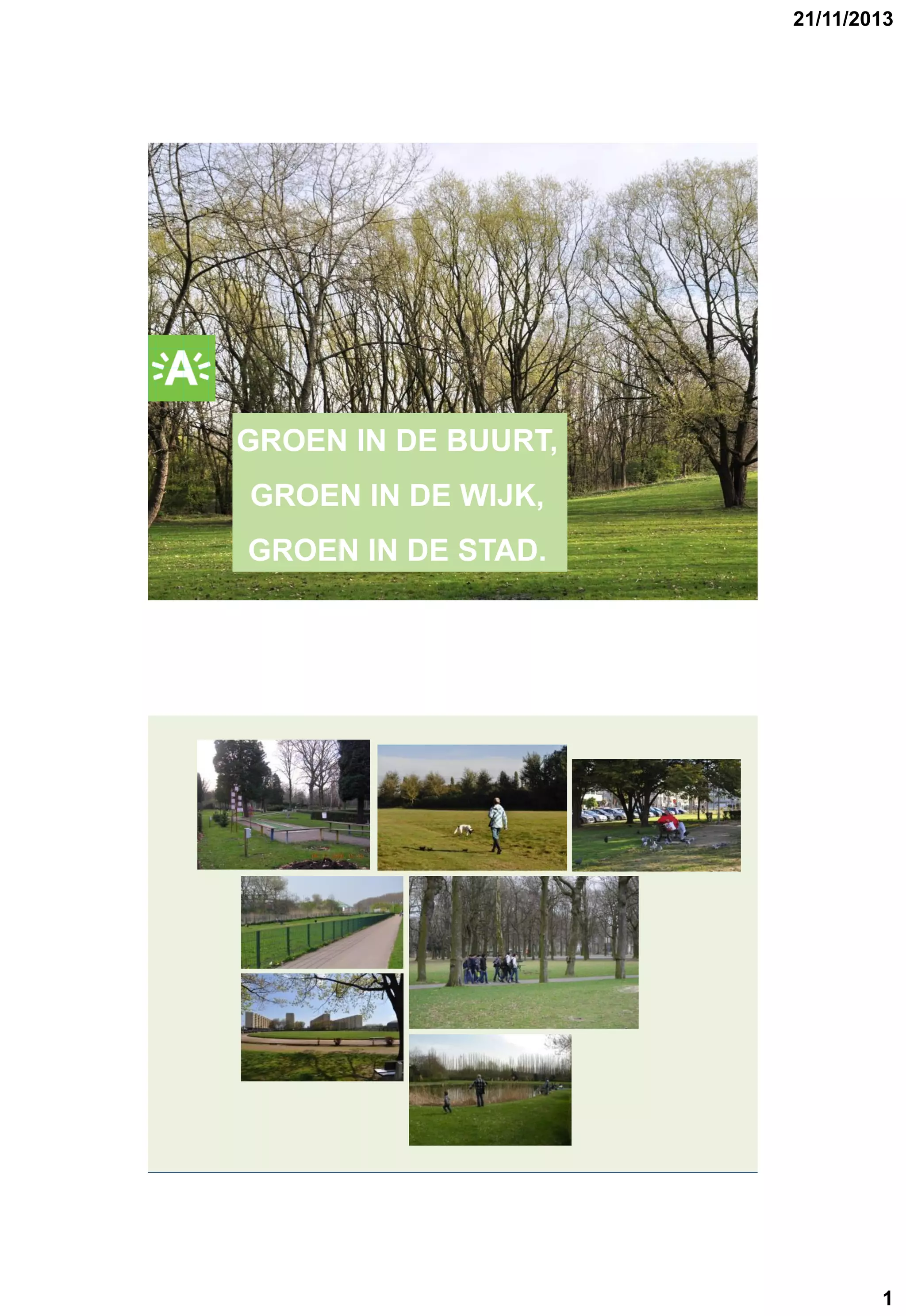 21/11/2013

GROENPLAN

GROEN IN DE BUURT,
GROEN IN DE WIJK,
GROEN IN DE STAD.

1

 