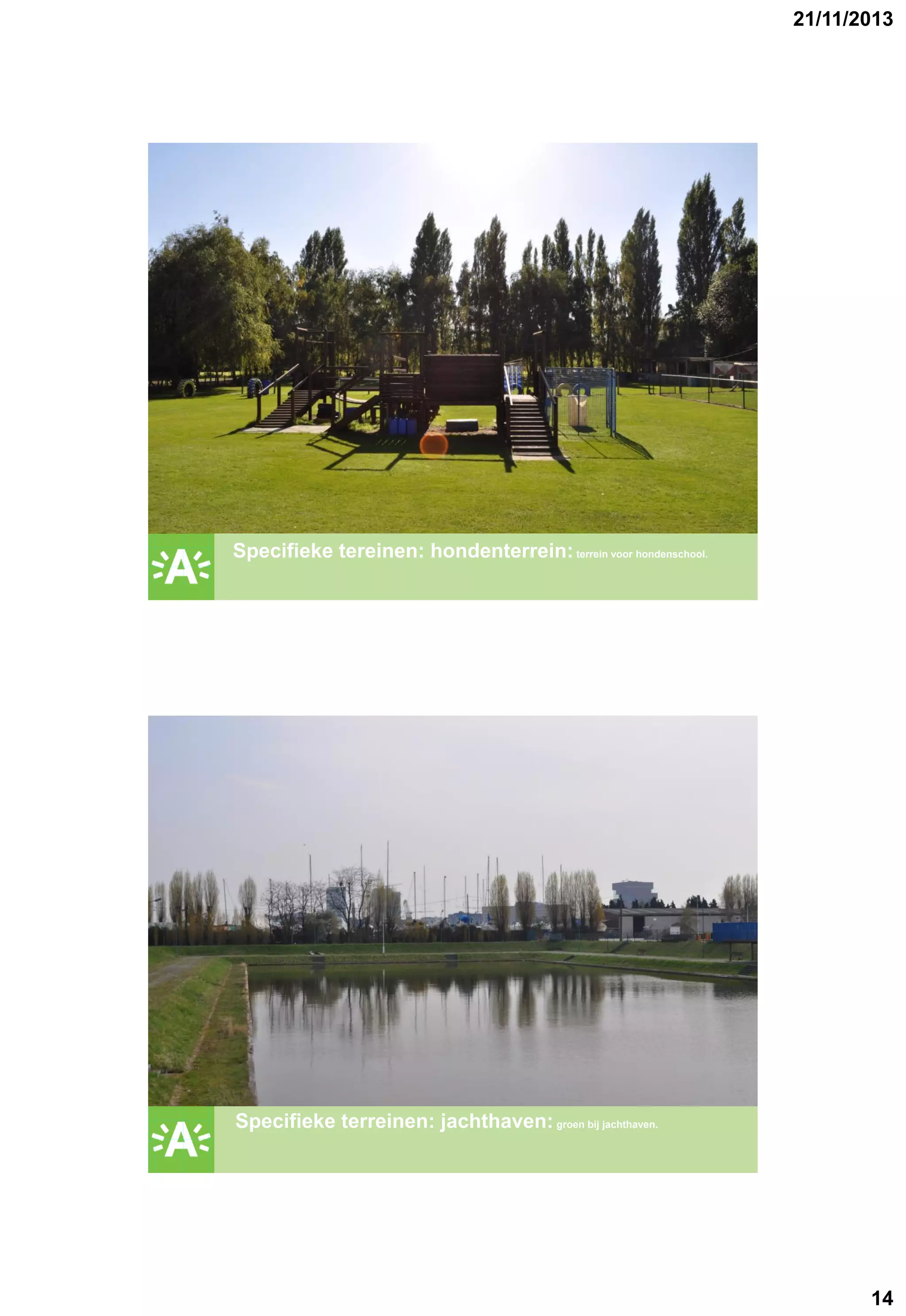 21/11/2013

GROENPLAN

Specifieke tereinen: hondenterrein: terrein voor hondenschool.

GROENPLAN

Specifieke terreinen: jachthaven: groen bij jachthaven.

14

 