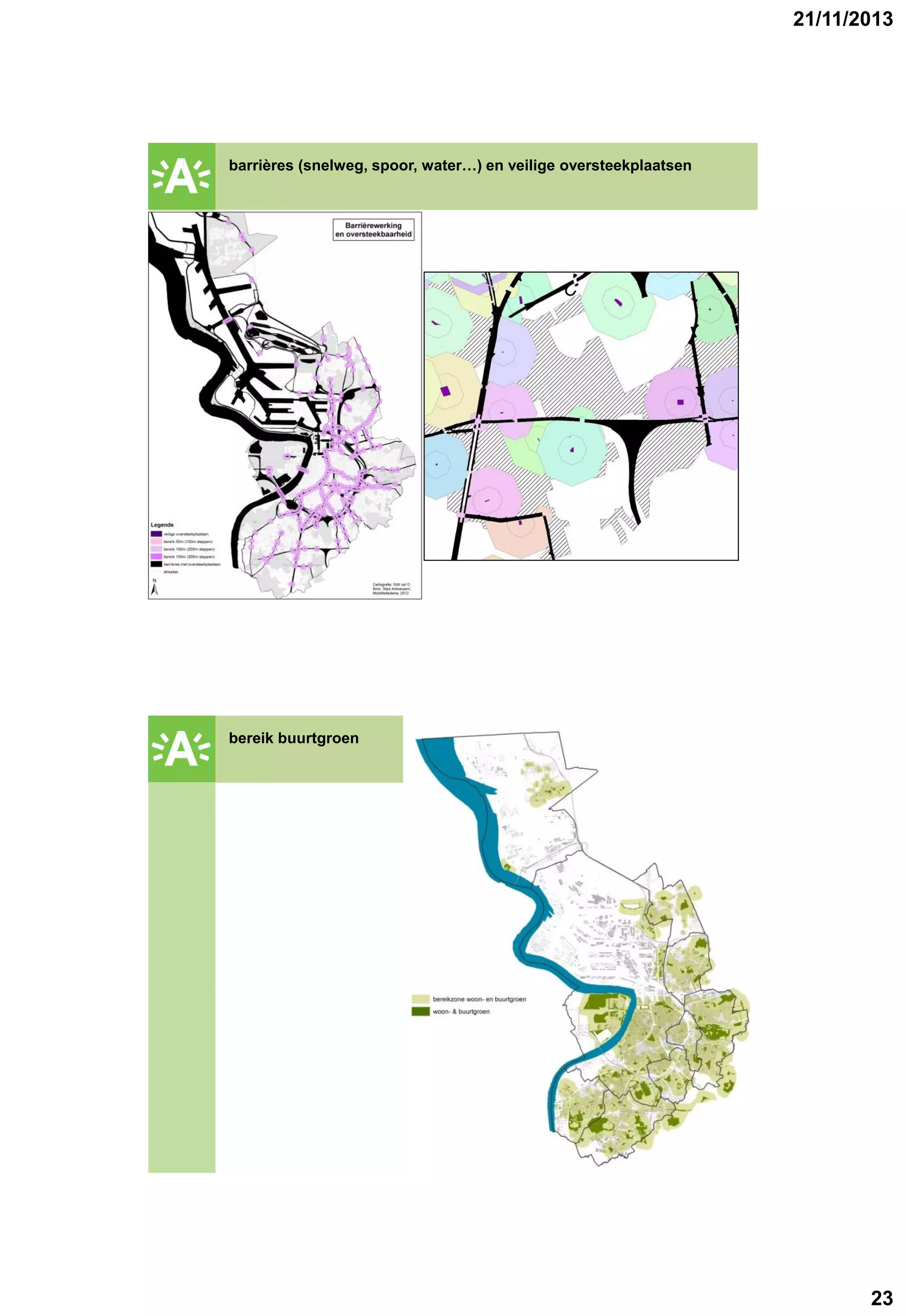 21/11/2013

barrières (snelweg, spoor, water…) en veilige oversteekplaatsen

GROENPLAN

bereik buurtgroen

GROENPLAN

23

 
