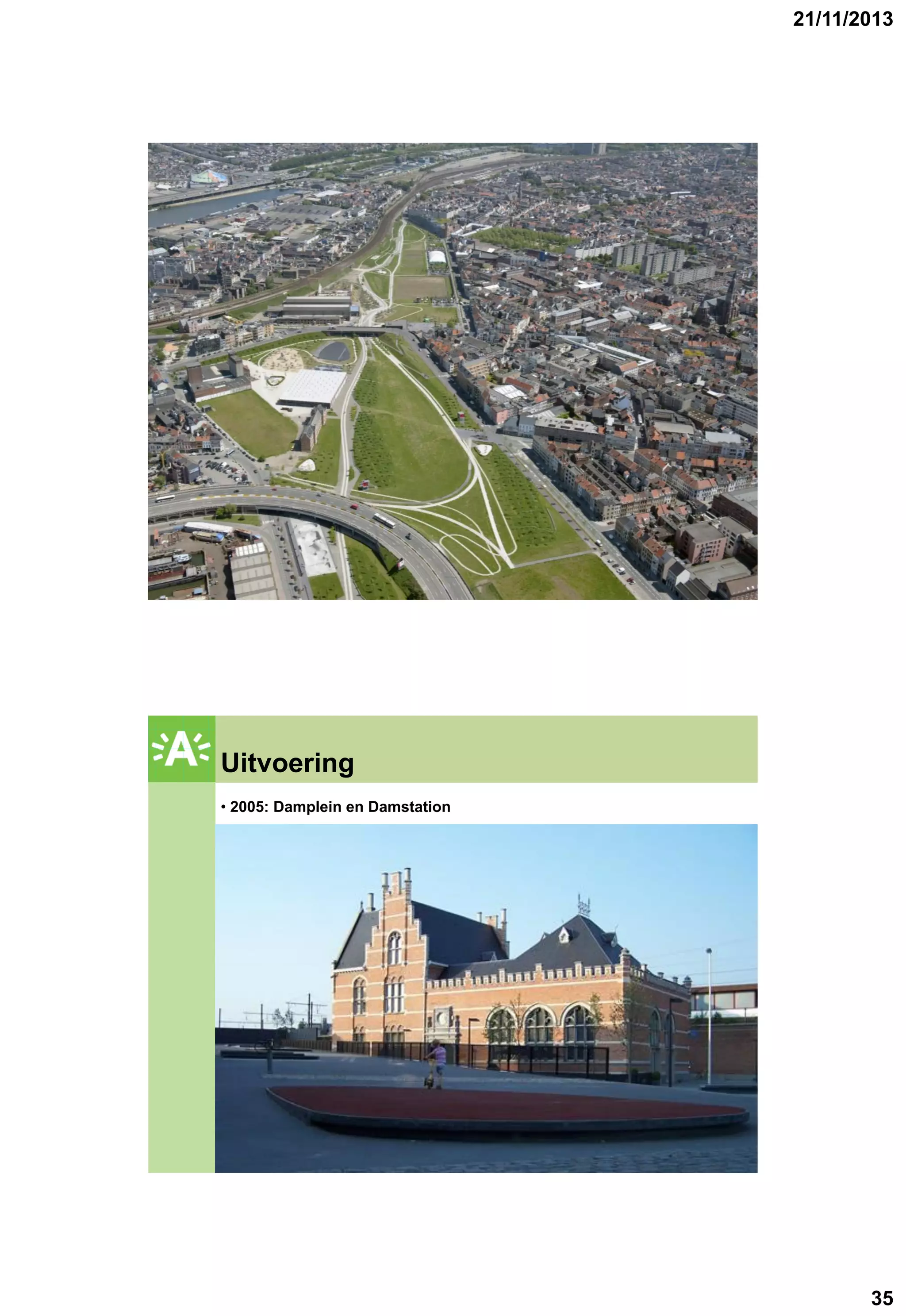 21/11/2013

GROENPLAN

Uitvoering

GROENPLAN

• 2005: Damplein en Damstation

35

 