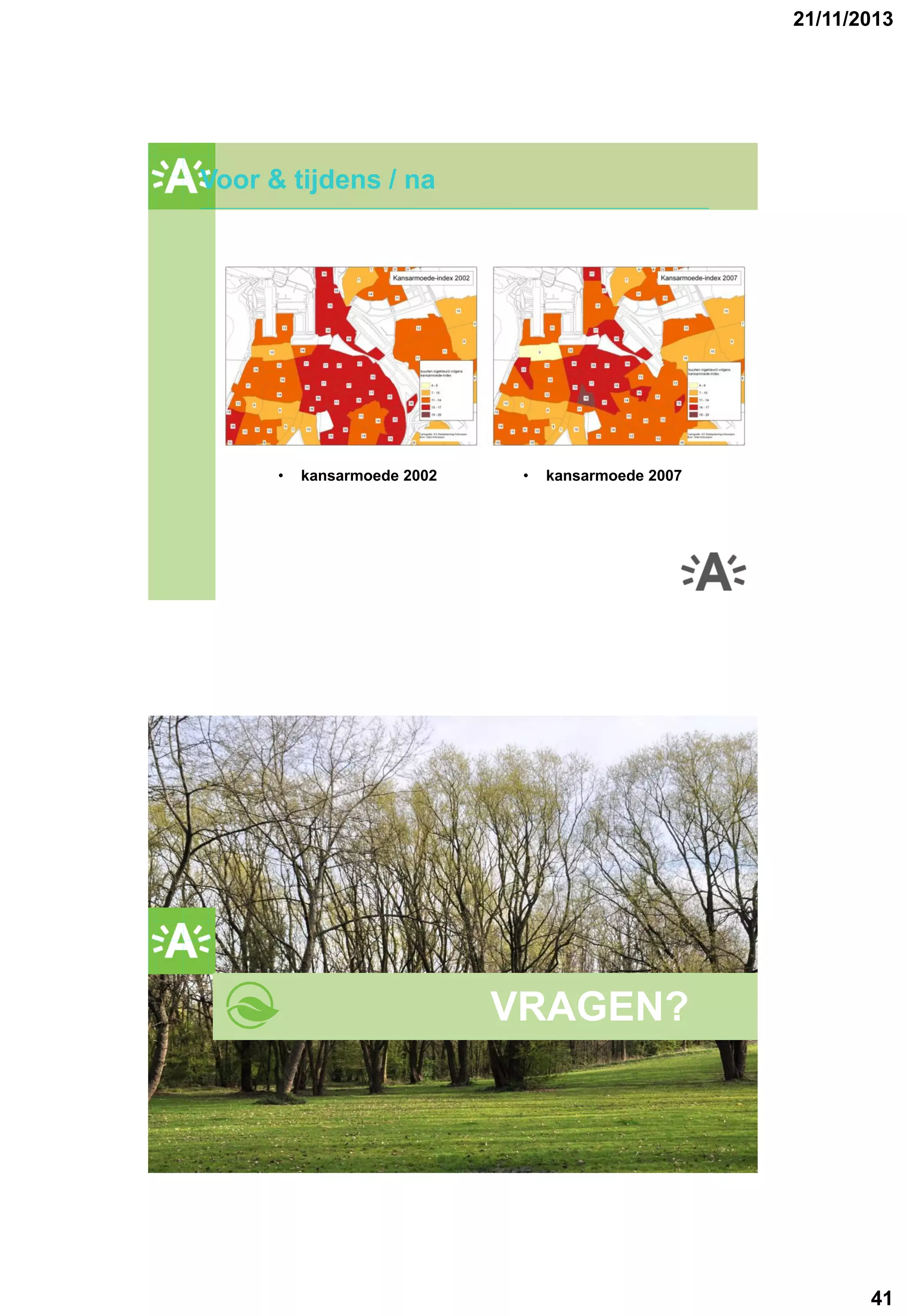 21/11/2013

Voor & tijdens / na

•

kansarmoede 2002

GROENPLAN

•

kansarmoede 2007

GROENPLAN

VRAGEN?

41

 