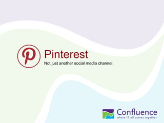 Pinterest
Not just another social media channel
 