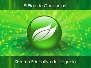 Sistema Educativo de Negocios 
“El Plan de Ganancias”  