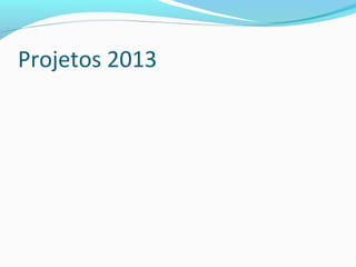 Projetos 2013
 