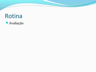 Rotina
Avaliação
 