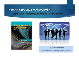 HUMAN RESOURCE MANAGEMENT
Dr. Samia Jamshed
Department of Management Sciences
CHAPTER 4 : PERSONEL PLANNING & RECRUITING
 
