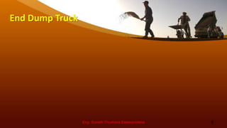 End Dump Truck
Eng. Suneth Thushara Salawavidana 8
 