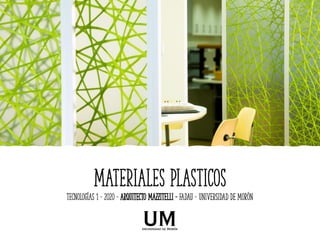 Materiales plasticos
Tecnologías 1 – 2020 – ARQUITECTO MAZZITELLI – fadau – UNIVERSIDAD DE MORÓN
 