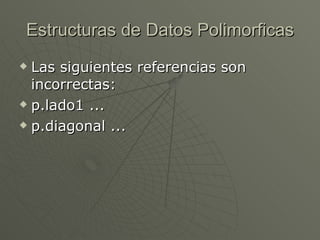 Estructuras de Datos Polimorficas Las siguientes referencias son incorrectas: p.lado1 ...  p.diagonal ...  