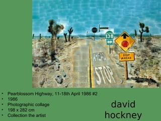 david
hockney
• Pearblossom Highway, 11-18th April 1986 #2
• 1986
• Photographic collage
• 198 x 282 cm
• Collection the artist
 