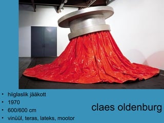 claes oldenburg
• hiiglaslik jääkott
• 1970
• 600/600 cm
• vinüül, teras, lateks, mootor
 