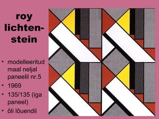 roy
lichten-
stein
• modelleeritud
maal neljal
paneelil nr.5
• 1969
• 135/135 (iga
paneel)
• õli lõuendil
 