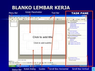 BLANKO LEMBAR KERJA TASK PANE TASK PANE Menu Bar Tool Bar Kotak Placeholder Status Bar Kotak Dialog Guides Scroll Box Horizontal Scroll Box Vertical 
