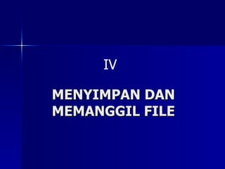 MENYIMPAN DAN MEMANGGIL FILE IV 