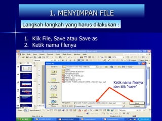 1. MENYIMPAN FILE Langkah-langkah yang harus dilakukan   : Klik File, Save atau Save as Ketik nama filenya Ketik nama filenya dan klik “save” 