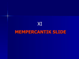 MEMPERCANTIK SLIDE XI 