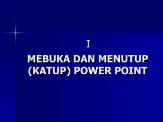 MEBUKA DAN MENUTUP (KATUP) POWER POINT I 