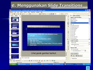 e.  Menggunakan Slide Transitions Lihat gerak gambar berikut: 