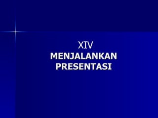 MENJALANKAN PRESENTASI XIV 