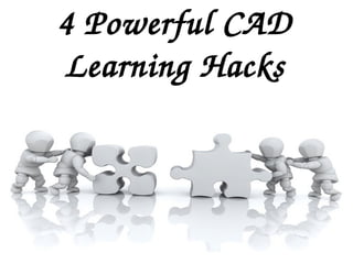 4 Powerful CAD 
Learning Hacks
 