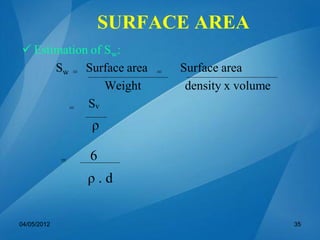  Estimation of Sw:
Sw = Surface area = Surface area
Weight density x volume
= Sv
ρ
= 6
ρ . d
04/05/2012 35
SURFACE AREA
 