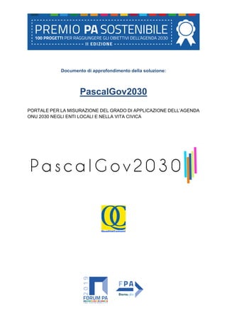 Documento di approfondimento della soluzione:
PascalGov2030
PORTALE PER LA MISURAZIONE DEL GRADO DI APPLICAZIONE DELL’AGENDA
ONU 2030 NEGLI ENTI LOCALI E NELLA VITA CIVICA
 