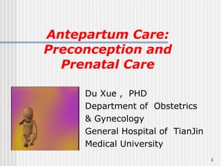 Antepartum Care: Preconception and Prenatal Care ,[object Object],[object Object],[object Object],[object Object],[object Object]