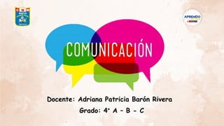 Docente: Adriana Patricia Barón Rivera
Grado: 4° A – B - C
 