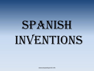 SPANISH
INVENTIONS
   www.wespeakspanish.info
 