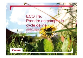 ECO life,
               Prendre en compte le
               cycle de vie
               Frédérique EHRMANN-PATIN
               Sustainable & Continual
               Improvement Dept Manager
               20 juin 2011




20 juin 2011                              1
 