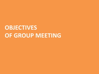 OBJECTIVES
OF GROUP MEETING
 