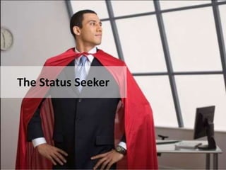 THE
STATUS SEEKER
The Status Seeker
 