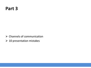 Part 3
 Channels of communication
 10 presentation mistakes
 