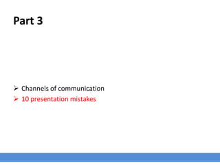 Part 3
 Channels of communication
 10 presentation mistakes
 