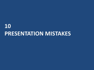 10
PRESENTATION MISTAKES
 