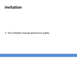 Invitation
 The invitation may be personal or public.
 