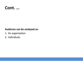 Cont. …
Audience can be analyzed as:
1. An organization
2. Individuals
 