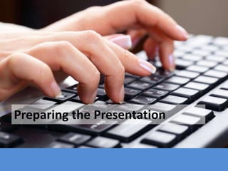 Preparing the Presentation
 