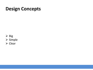 Design Concepts
 Big
 Simple
 Clear
 