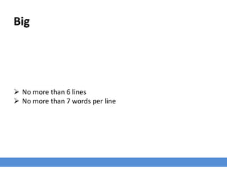Big
 No more than 6 lines
 No more than 7 words per line
 