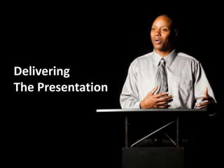 Delivering
The Presentation
 