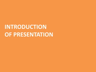 INTRODUCTION
OF PRESENTATION
 