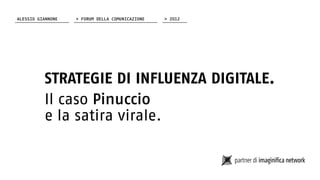 alessio giannone   > Forum della comunicazione   > 2012




	         Strategie di influenza digitale.
	         Il caso Pinuccio
	         e la satira virale.
 