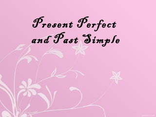 Present Perfect
and Past Simple
 