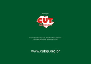 Coletivo Estadual de Saúde, Trabalho e Meio Ambiente -
       Secretaria de Políticas Sociais da CUT/SP
 