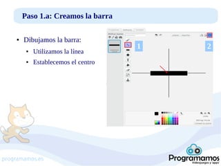 Paso 1.a: Creamos la barra
●

Dibujamos la barra:
●

Utilizamos la línea

●

Establecemos el centro

programamos.es

1

2

 