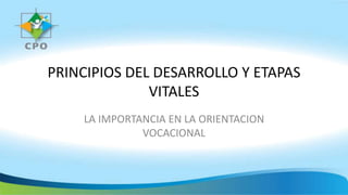 PRINCIPIOS DEL DESARROLLO Y ETAPAS
VITALES
LA IMPORTANCIA EN LA ORIENTACION
VOCACIONAL
 