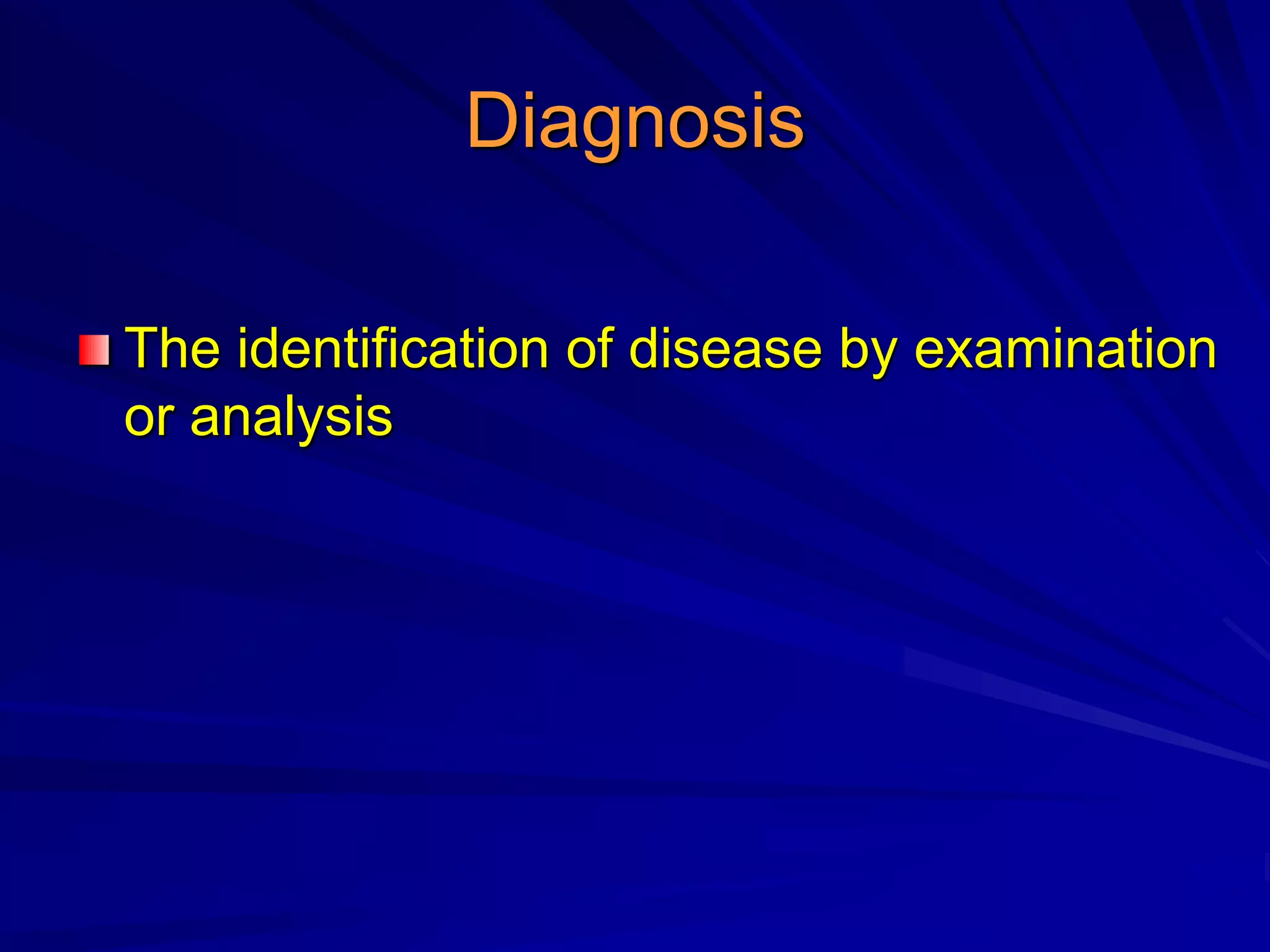 Diagnosis
The identification of disease by examination
or analysis
 