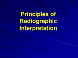 Principles of
Radiographic
Interpretation
 