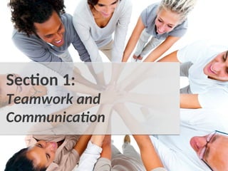 Teamwork and
Communication
Section 1:
 